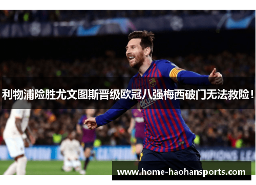 利物浦险胜尤文图斯晋级欧冠八强梅西破门无法救险！